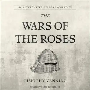 The War of the Roses: An Alternative History of Britain [Audiobook]