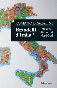 Romano Bracalini - Brandelli d'Italia. 150 anni di conflitti Nord-Sud