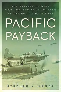 Pacific Payback: The Carrier Aviators Who Avenged Pearl Harbor at the Battle of Midway
