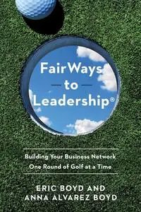 FairWays to Leadership®: Building Your Business Network One Round of Golf at a Time