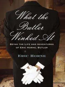 What the Butler Winked At: Being the Life and Adventures of Eric Horne, Butler