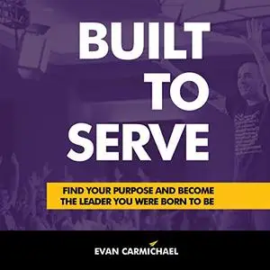 Built to Serve: Find Your Purpose and Become the Leader You Were Born to Be [Audiobook]