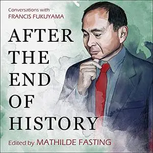 After the End of History: Conversations with Francis Fukuyama [Audiobook]