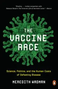 The Vaccine Race: Science, Politics, and the Human Costs of Defeating Disease