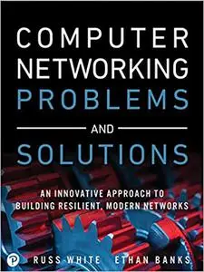Computer Networking Problems and Solutions: An innovative approach to building resilient, modern networks (Repost)