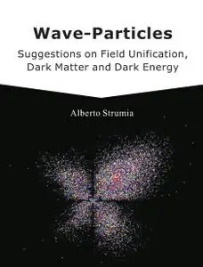 Wave-Particles: Suggestions on Field Unification, Dark Matter and Dark Energy