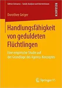 Handlungsfähigkeit von geduldeten Flüchtlingen: Eine empirische Studie auf der Grundlage des Agency-Konzeptes