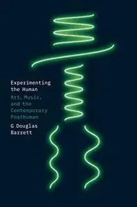 Experimenting the Human: Art, Music, and the Contemporary Posthuman