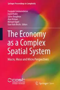 The Economy as a Complex Spatial System: Macro, Meso and Micro Perspectives