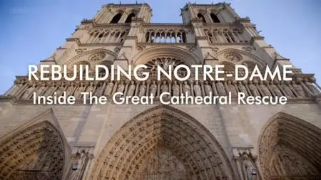 BBC - Rebuilding Notre-Dame: Inside the Great Cathedral Rescue (2020)