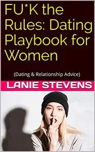 FU*K the Rules: Dating Playbook for Women