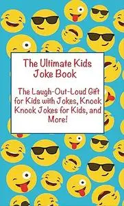 Ultimate Kids Joke Book: The Laugh Out Loud Gift for Kids with Jokes, Knock Knock Jokes for Kids, and More