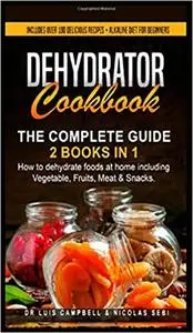 Dehydrator Cookbook: The Complete Guide: 2 books in 1