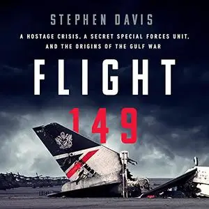 Flight 149: A Hostage Crisis, a Secret Special Forces Unit, and the Origins of the Gulf War [Audiobook]