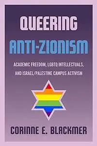 Queering Anti-Zionism: Academic Freedom, Lgbtq Intellectuals, and Israel/Palestine Campus Activism