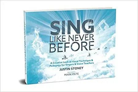 Sing Like Never Before: A Creative Look at Vocal Technique & Pedagogy for Singers & Voice Teachers