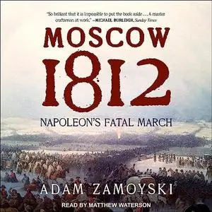 Moscow 1812: Napoleon’s Fatal March [Audiobook]