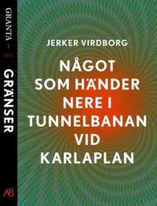 «Något som händer nere i tunnelbanan vid Karlaplan: en e-singel ur Granta #1» by Jerker Virdborg