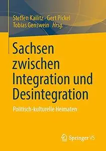 Sachsen zwischen Integration und Desintegration: Politisch-kulturelle Heimaten