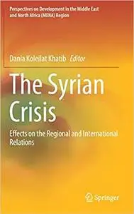 The Syrian Crisis: Effects on the Regional and International Relations (Perspectives on Development in the Middle East a