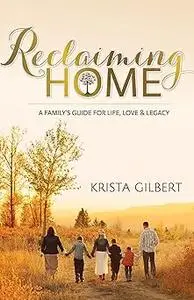 Reclaiming Home: The Family’s Guide for Life, Love and Legacy