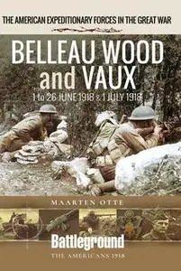 Belleau Wood and Vaux: 1 to 26 June & July 1918