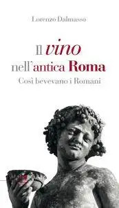 Lorenzo Dalmasso, "Il vino nell'antica Roma. Così bevevano i Romani"