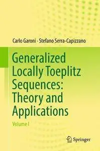 Generalized Locally Toeplitz Sequences: Theory and Applications : Volume I
