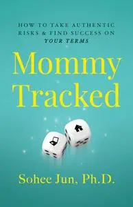Mommytracked: How to Take Authentic Risks and Find Success On Your Terms
