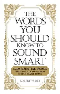 The Words You Should Know to Sound Smart: 1200 Essential Words Every Sophisticated Person Should Be Able to Use (Repost)