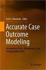 Accurate Case Outcome Modeling: Entrepreneur Policy, Management, and Strategy Applications