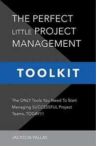 THE PERFECT LITTLE PROJECT MANAGEMENT TOOLKIT: The World’s First And Only COLOR-CODED, STEP-BY-STEP