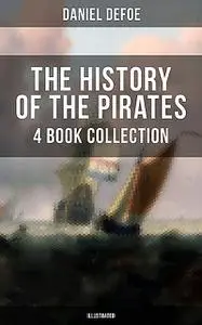 «THE HISTORY OF THE PIRATES – 4 Book Collection (Illustrated)» by Daniel Defoe