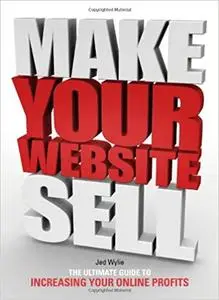 Make Your Website Sell: The ultimate guide to increasing your online profits