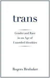 Trans: Gender and Race in an Age of Unsettled Identities