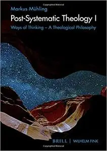 Post-systematic Theology: Ways of Thinking - a Theological Philosophy