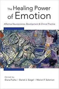 The Healing Power of Emotion: Affective Neuroscience, Development & Clinical Practice