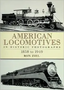 American Locomotives in Historic Photographs: 1858 to 1949