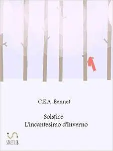 C.E.A.Bennet - Solstice Vol. 01. L'incantesimo d'inverno