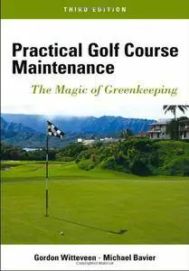 Practical Golf Course Maintenance: The Magic of Greenkeeping, 3 edition