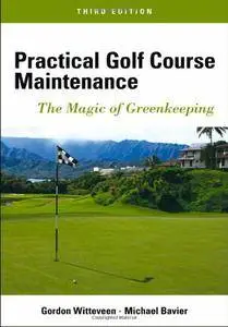 Practical Golf Course Maintenance: The Magic of Greenkeeping, 3 edition (repost)