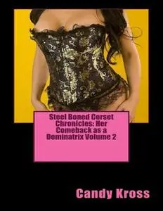 «Steel Boned Corset Chronicles: Her Comeback as a Dominatrix Volume 2» by Candy Kross