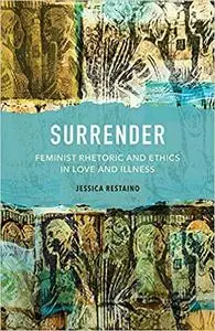 Surrender: Feminist Rhetoric and Ethics in Love and Illness