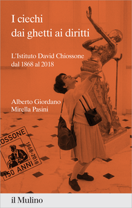 I ciechi dai ghetti ai diritti. L'Istituto David Chiossone dal 1868 al 2018 - Alberto Giordano & ...
