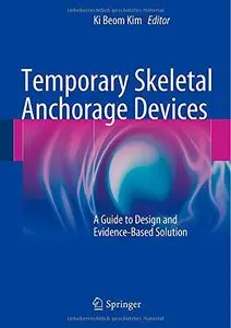 Temporary Skeletal Anchorage Devices: A Guide to Design and Evidence-Based Solution (repost)