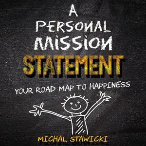 «A Personal Mission Statement: Your Road Map to Happiness» by Michal Stawicki