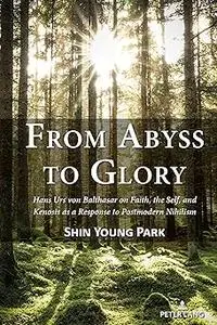 From Abyss to Glory: Hans Urs von Balthasar on Faith, the Self, and Kenosis as a Response to Postmodern Nihilism