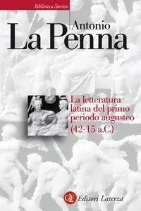 Antonio La Penna - La letteratura latina del primo periodo augusteo 42-15 a.C. (Repost)