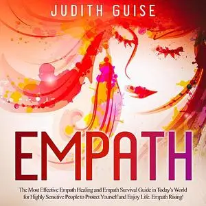 «Empath: The Most Effective Empath Healing and Empath Survival Guide in Today’s World for Highly Sensitive People to Pro