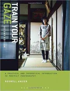 Train Your Gaze: A Practical and Theoretical Introduction to Portrait Photography, 2nd Edition